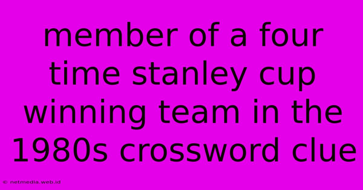 Member Of A Four Time Stanley Cup Winning Team In The 1980s Crossword Clue