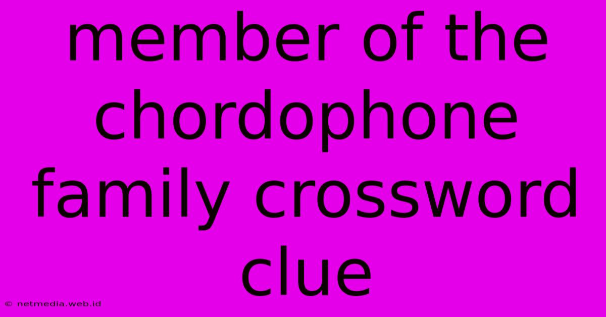 Member Of The Chordophone Family Crossword Clue