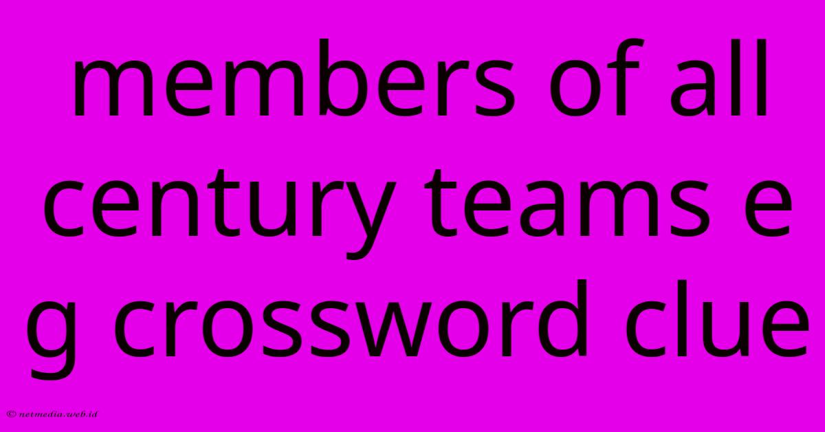 Members Of All Century Teams E G Crossword Clue Members Of All Century Teams E G Crossword Clue