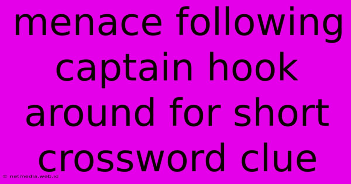 Menace Following Captain Hook Around For Short Crossword Clue