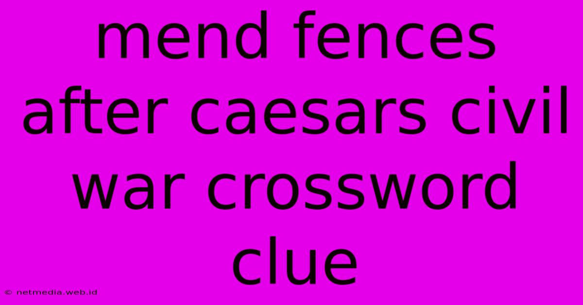 Mend Fences After Caesars Civil War Crossword Clue