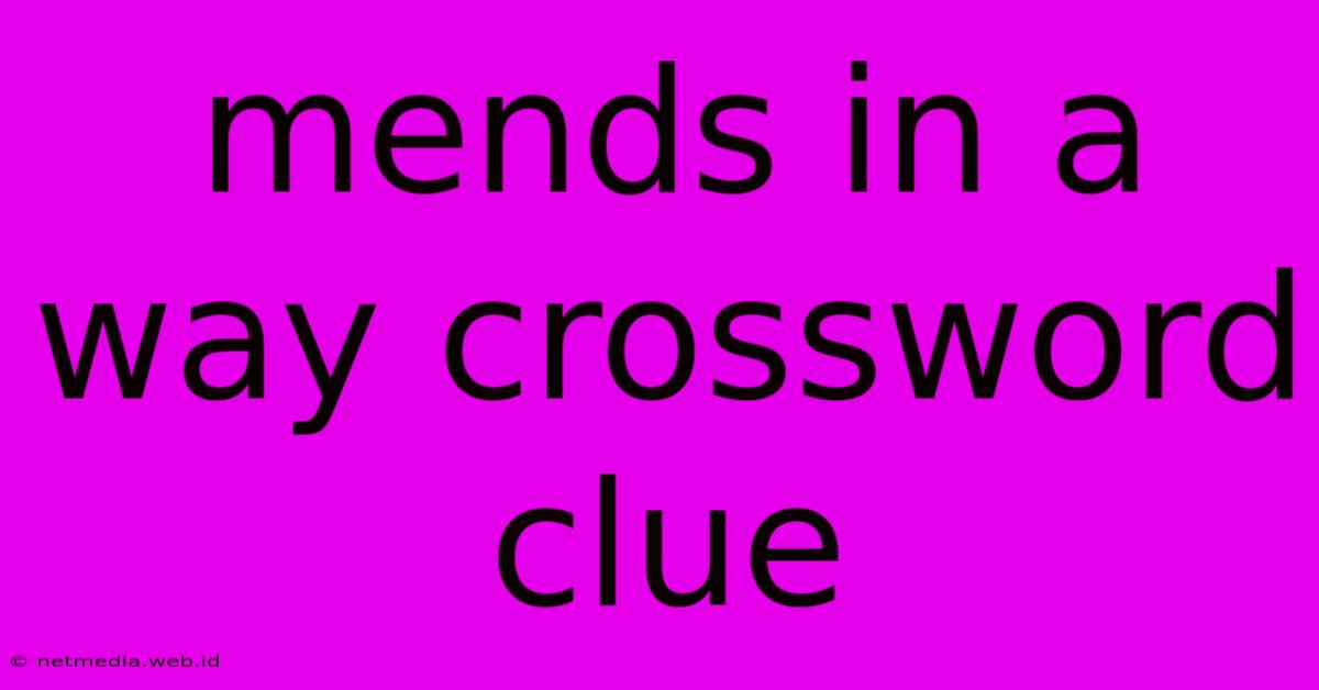 Mends In A Way Crossword Clue