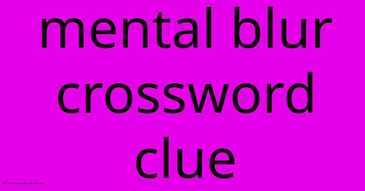 Mental Blur Crossword Clue