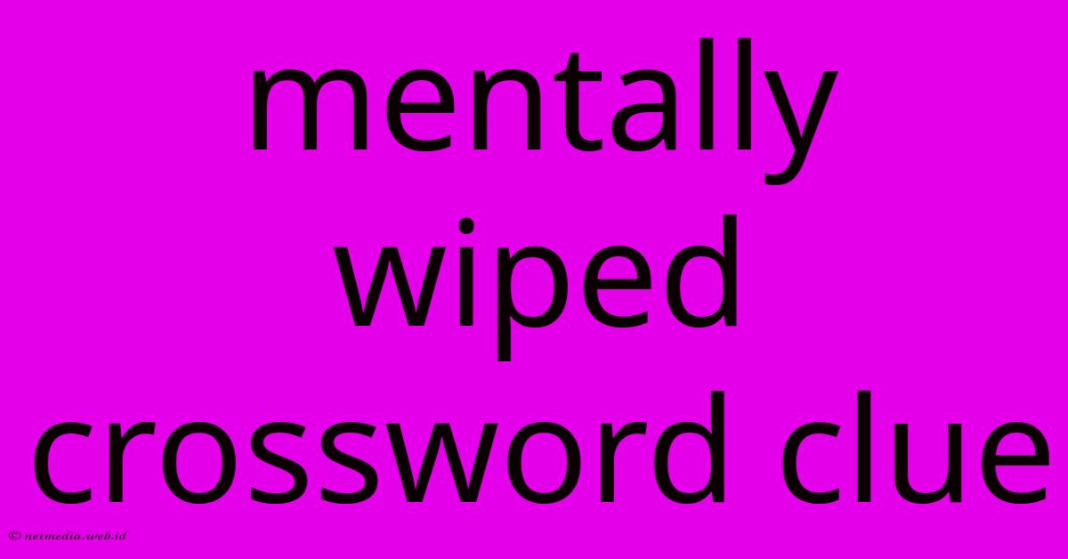 Mentally Wiped Crossword Clue Mentally Wiped Crossword Clue