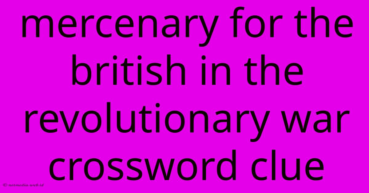 Mercenary For The British In The Revolutionary War Crossword Clue Mercenary For The British In The Revolutionary War Crossword Clue