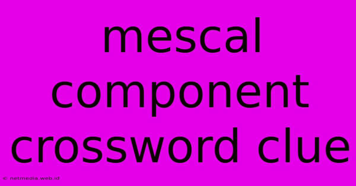 Mescal Component Crossword Clue