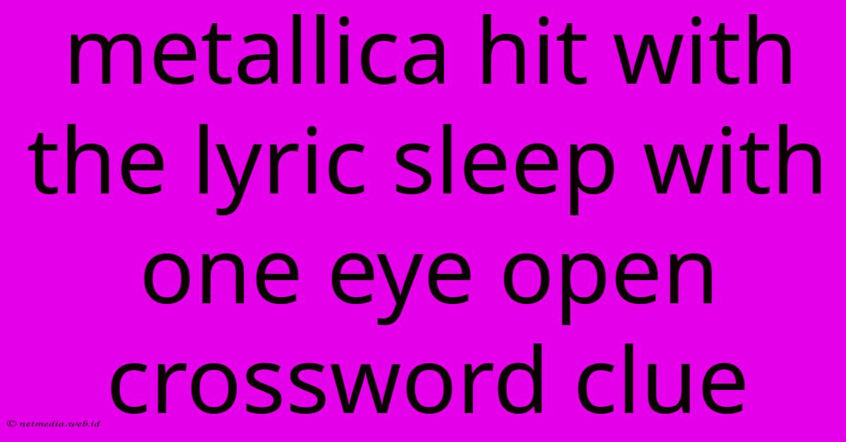 Metallica Hit With The Lyric Sleep With One Eye Open Crossword Clue