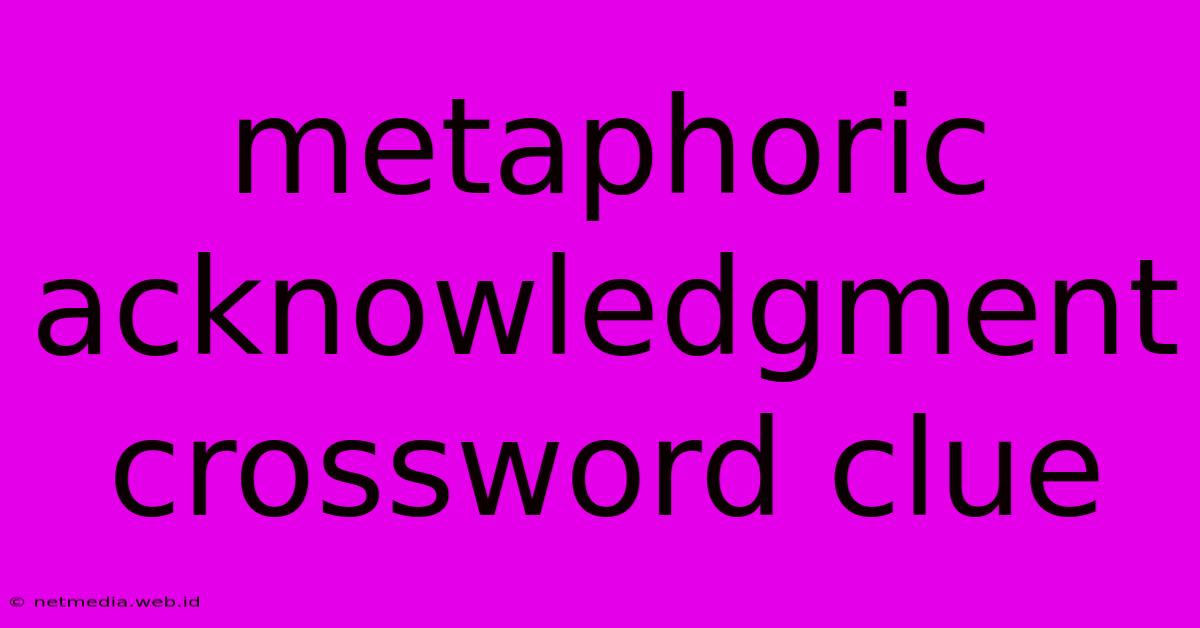 Metaphoric Acknowledgment Crossword Clue