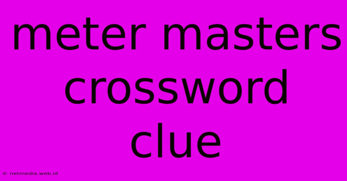 Meter Masters Crossword Clue