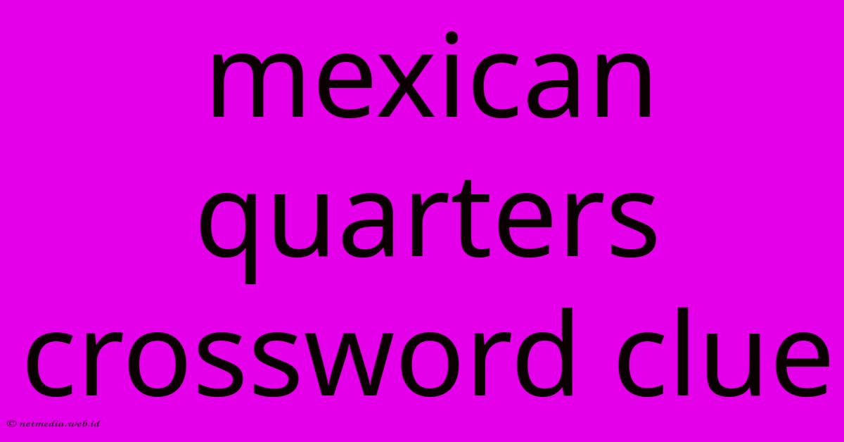 Mexican Quarters Crossword Clue Mexican Quarters Crossword Clue