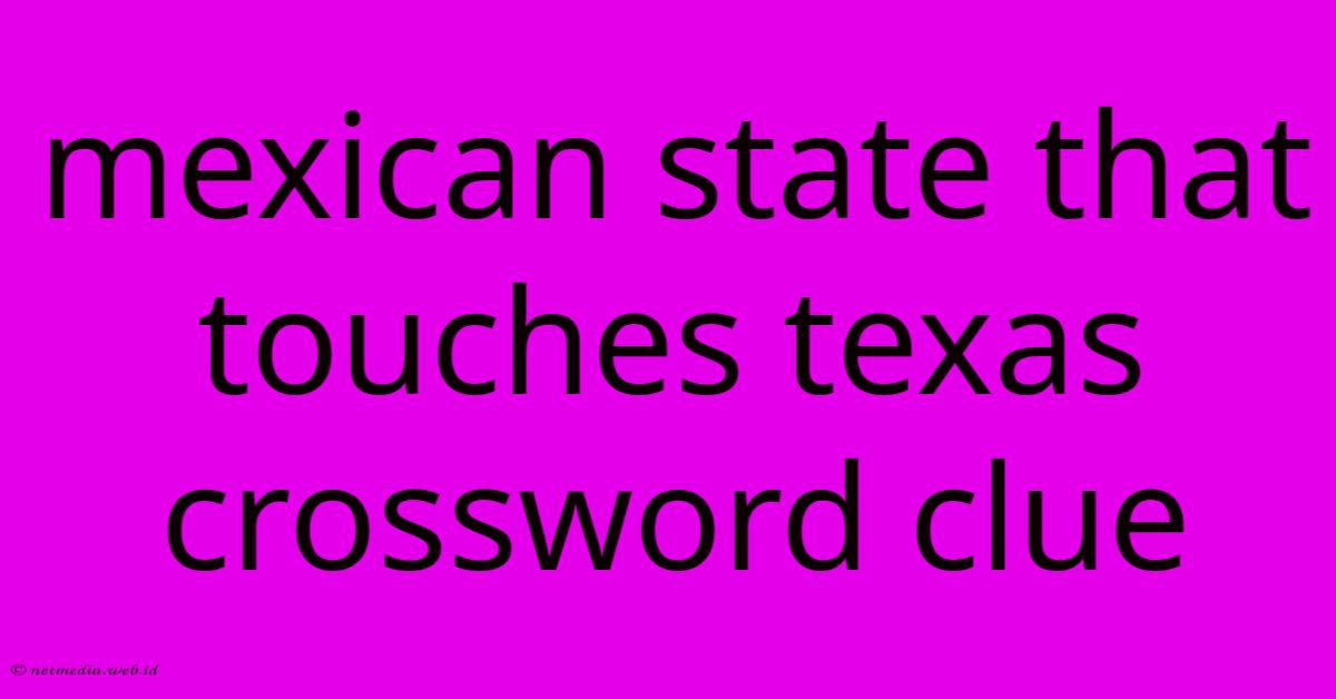 Mexican State That Touches Texas Crossword Clue Mexican State That Touches Texas Crossword Clue