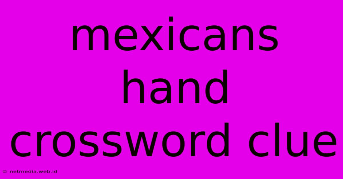 Mexicans Hand Crossword Clue