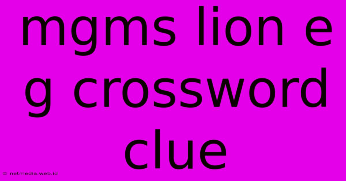 Mgms Lion E G Crossword Clue