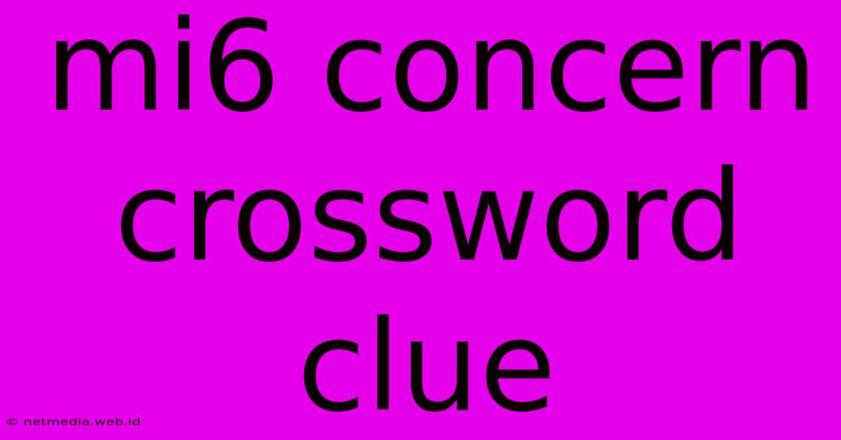 Mi6 Concern Crossword Clue