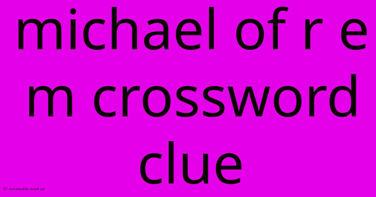 Michael Of R E M Crossword Clue Michael Of R E M Crossword Clue