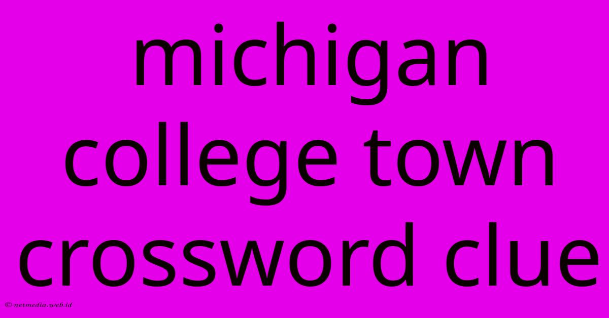 Michigan College Town Crossword Clue Michigan College Town Crossword Clue