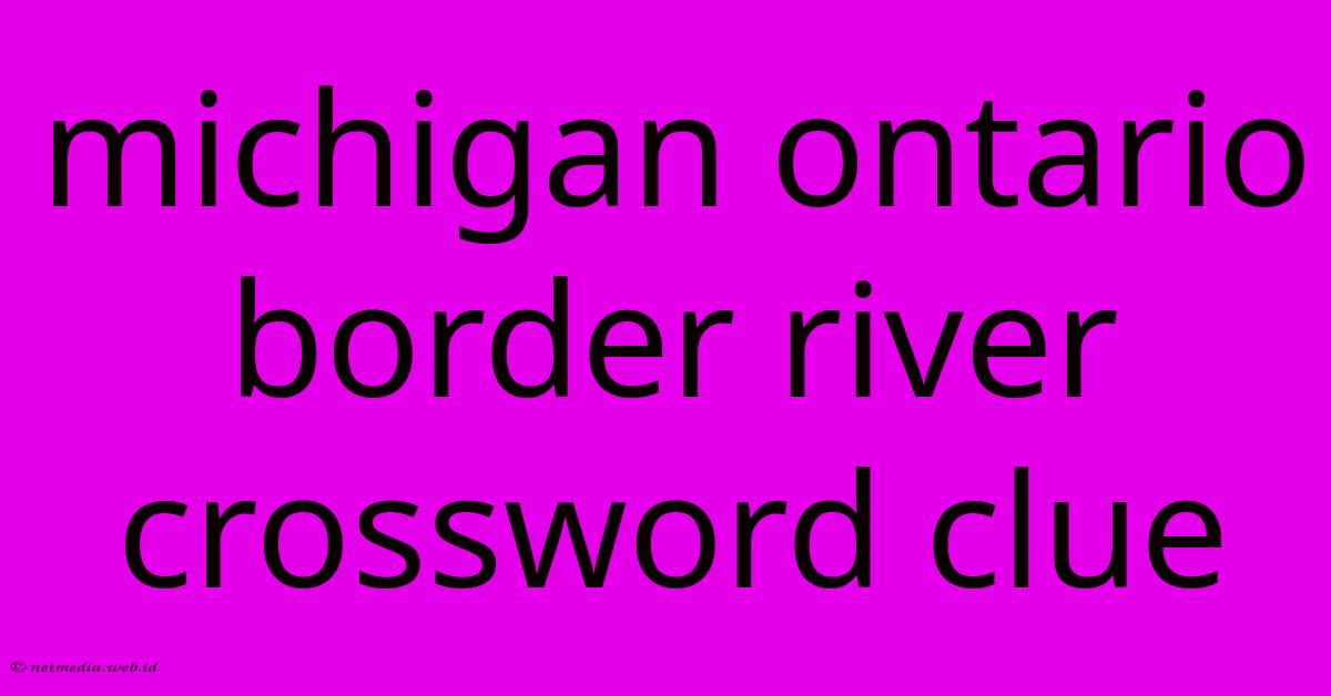 Michigan Ontario Border River Crossword Clue