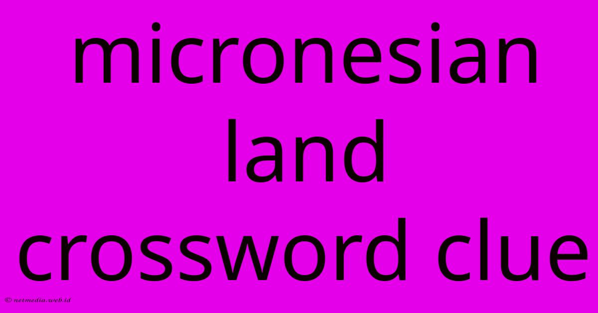 Micronesian Land Crossword Clue Micronesian Land Crossword Clue