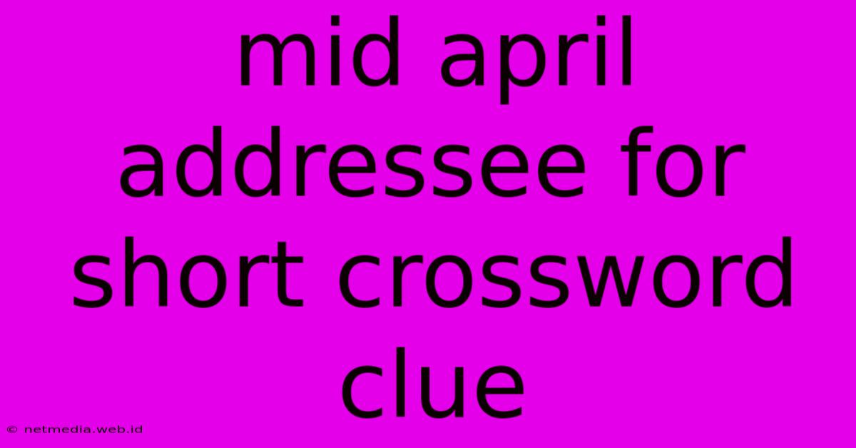 Mid April Addressee For Short Crossword Clue