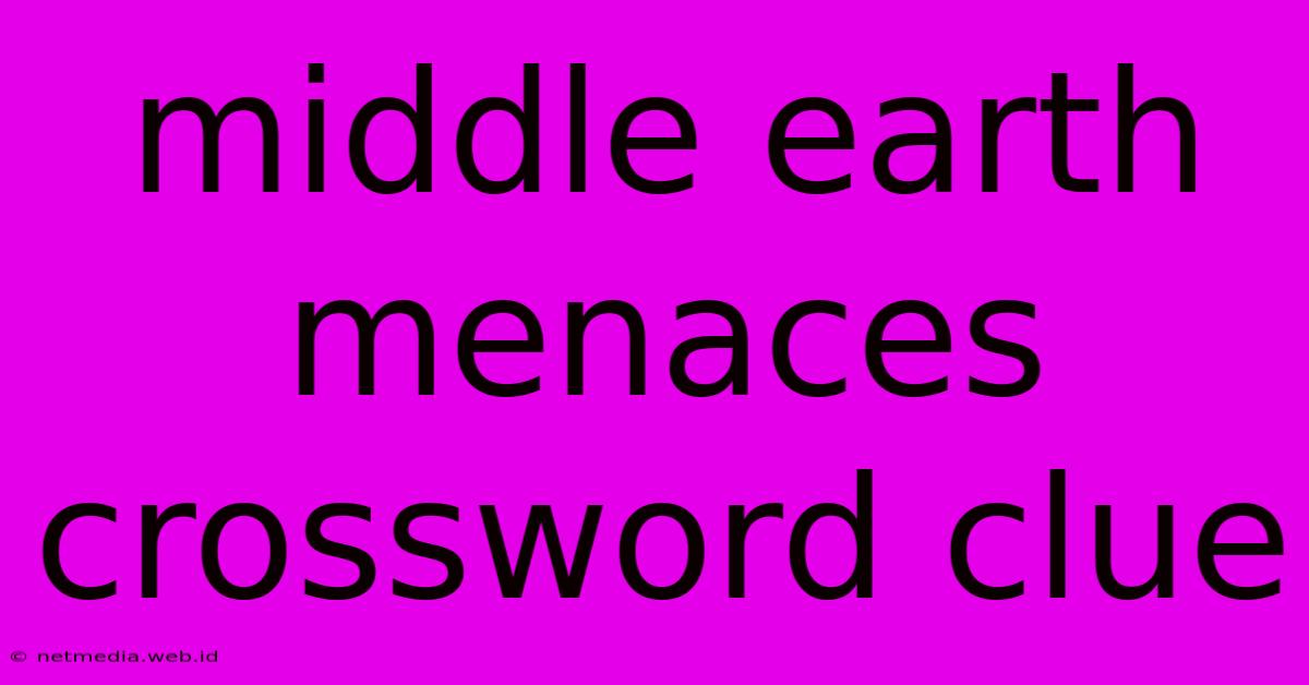 Middle Earth Menaces Crossword Clue