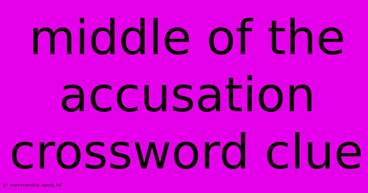 Middle Of The Accusation Crossword Clue