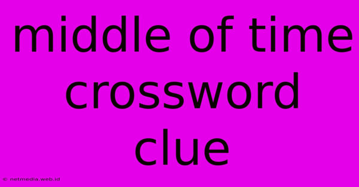 Middle Of Time Crossword Clue