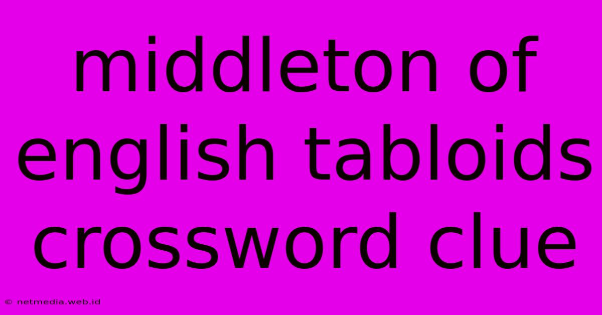 Middleton Of English Tabloids Crossword Clue