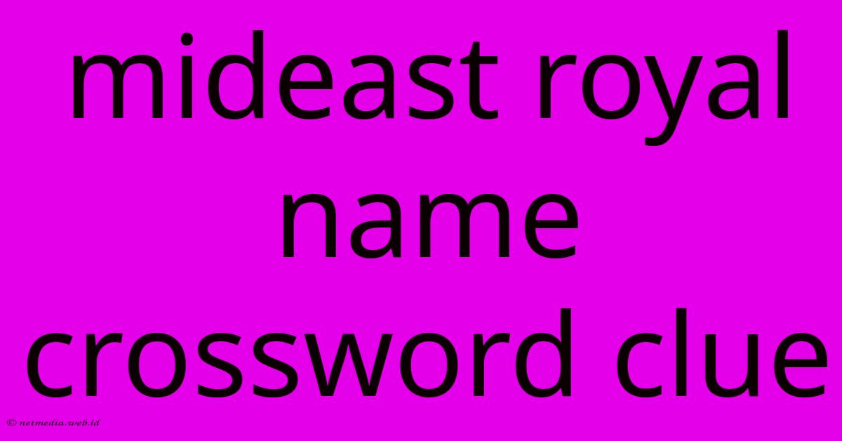 Mideast Royal Name Crossword Clue Mideast Royal Name Crossword Clue