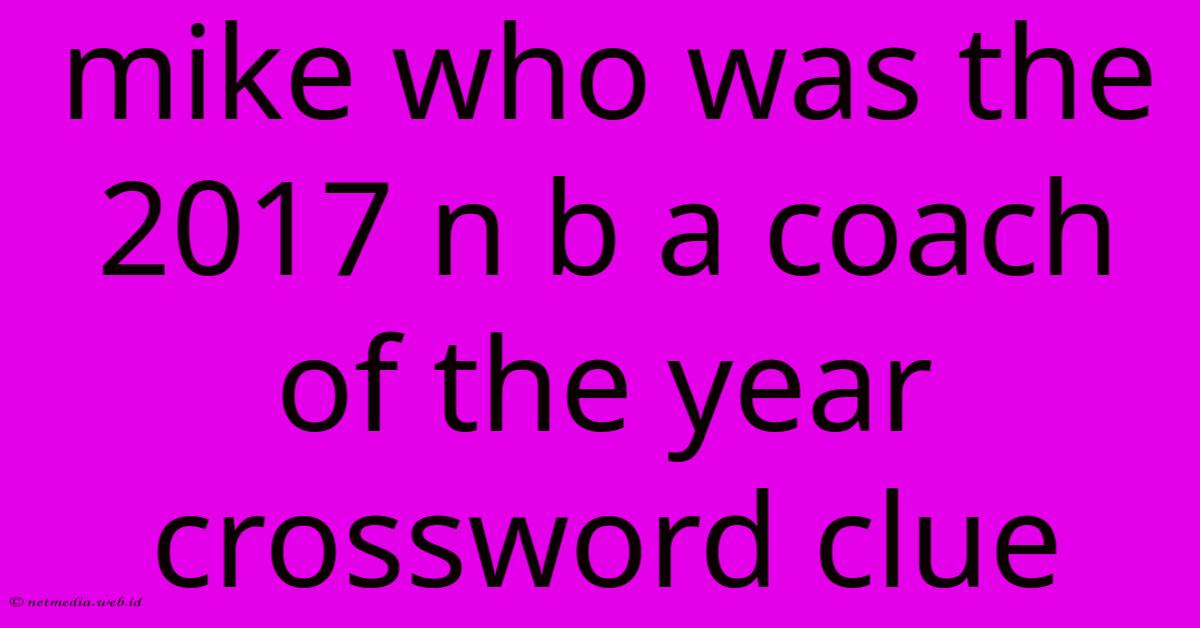 Mike Who Was The 2017 N B A Coach Of The Year Crossword Clue