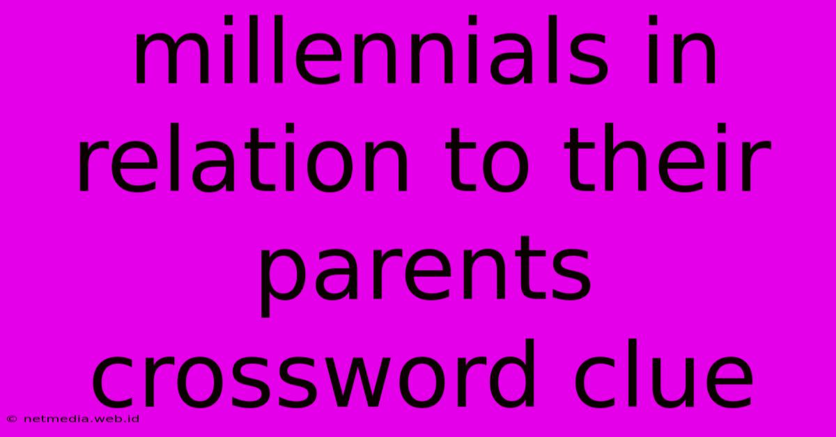 Millennials In Relation To Their Parents Crossword Clue