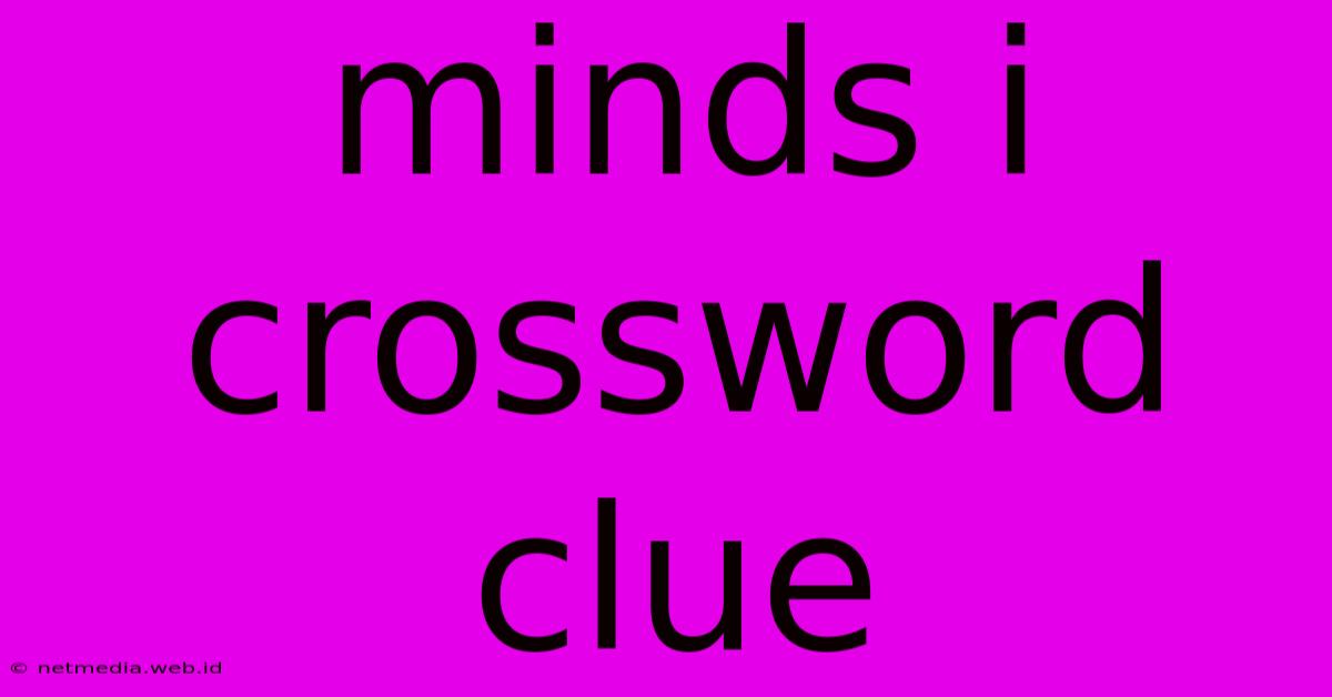 Minds I Crossword Clue