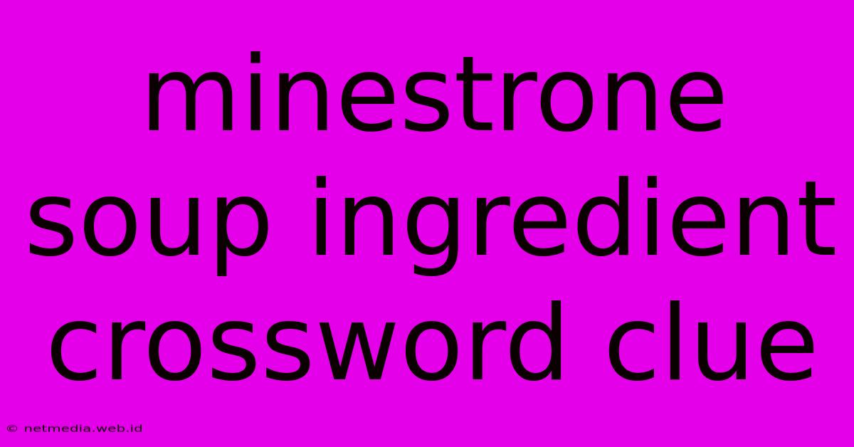 Minestrone Soup Ingredient Crossword Clue