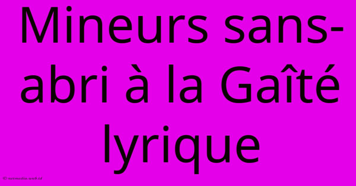 Mineurs Sans-abri À La Gaîté Lyrique Mineurs Sans-abri À La Gaîté Lyrique