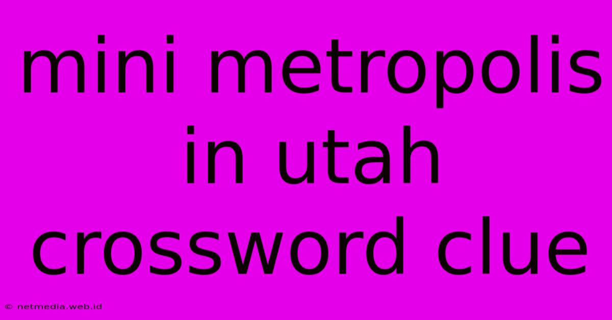 Mini Metropolis In Utah Crossword Clue