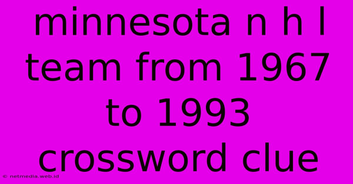 Minnesota N H L Team From 1967 To 1993 Crossword Clue