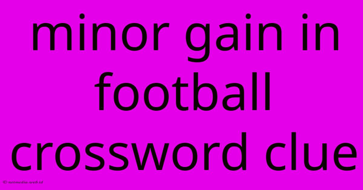 Minor Gain In Football Crossword Clue Minor Gain In Football Crossword Clue