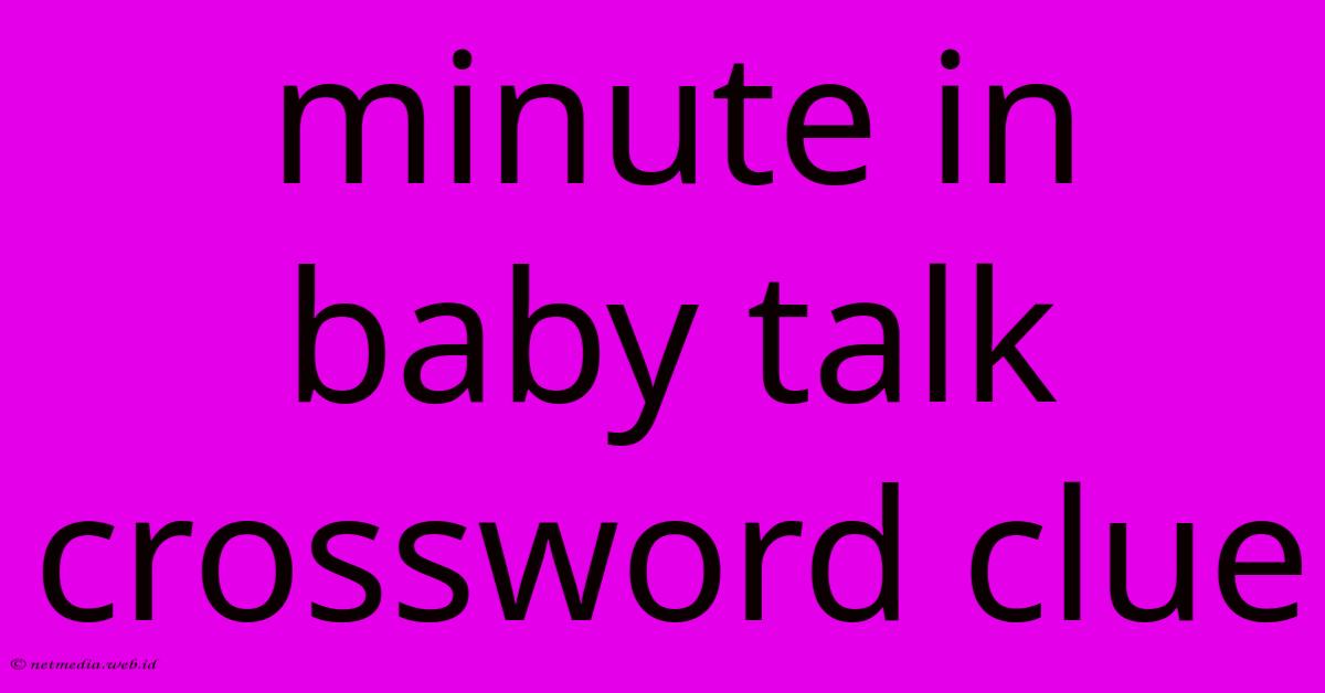 Minute In Baby Talk Crossword Clue