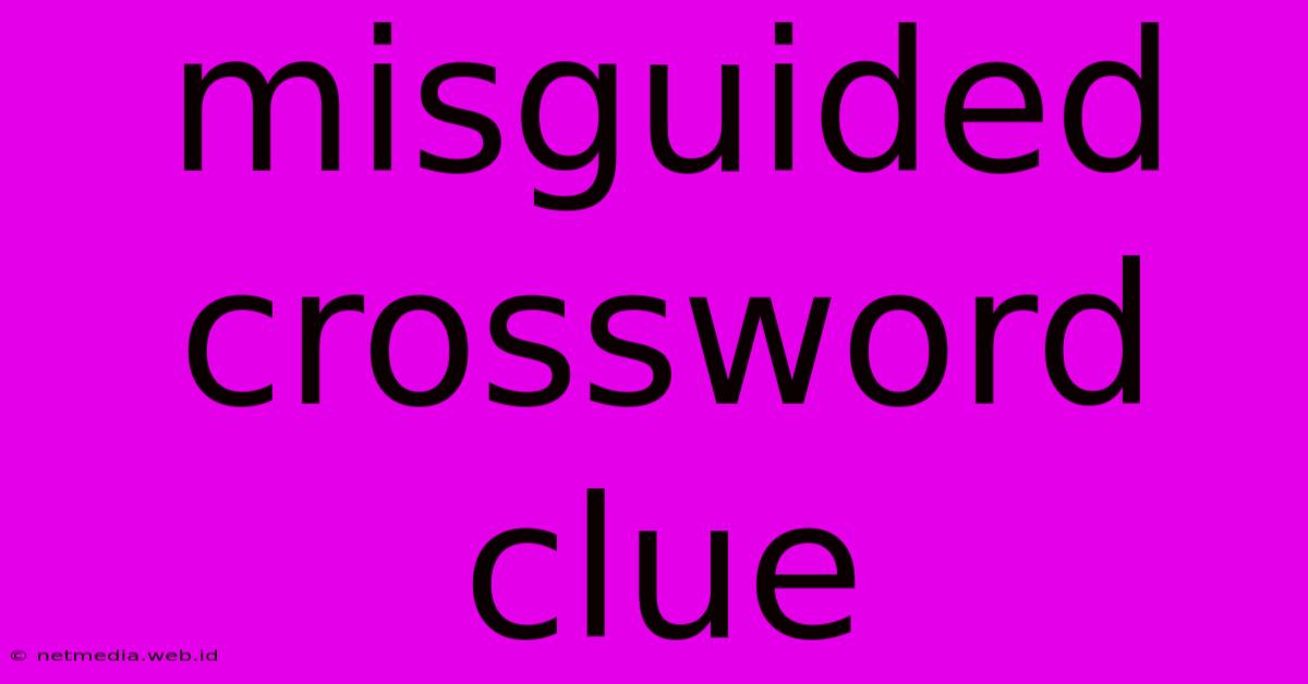 Misguided Crossword Clue