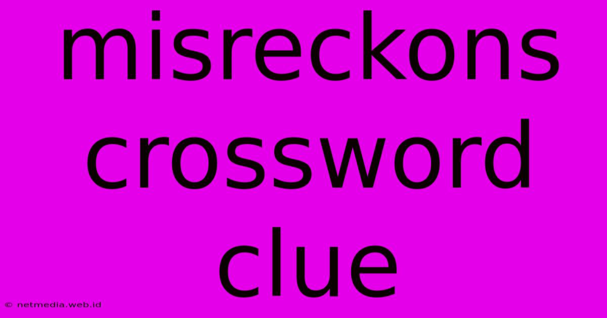 Misreckons Crossword Clue