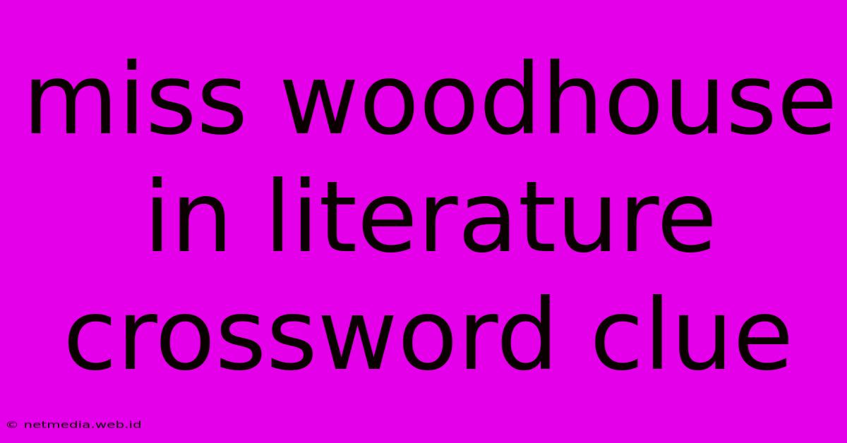 Miss Woodhouse In Literature Crossword Clue