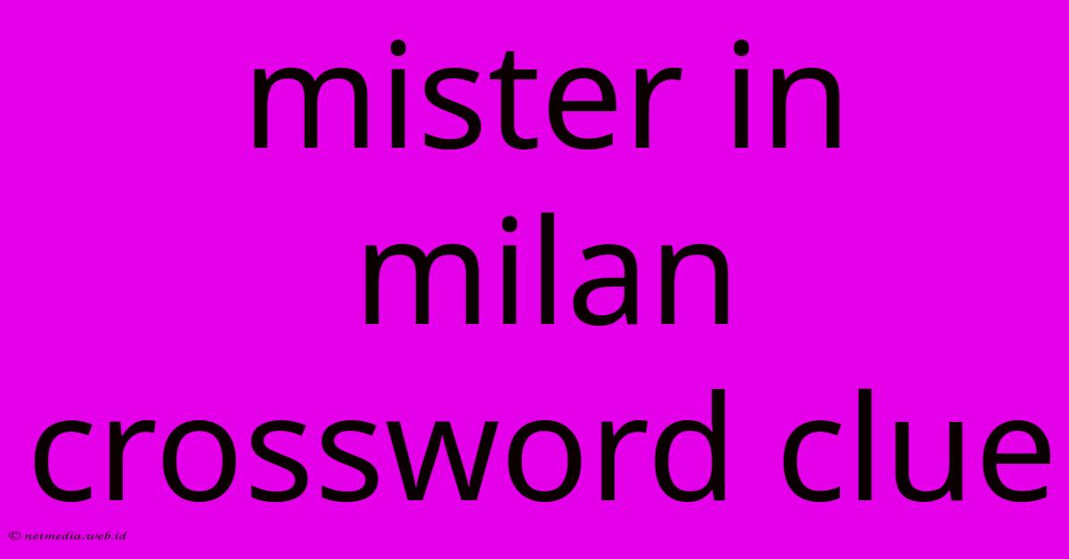 Mister In Milan Crossword Clue Mister In Milan Crossword Clue