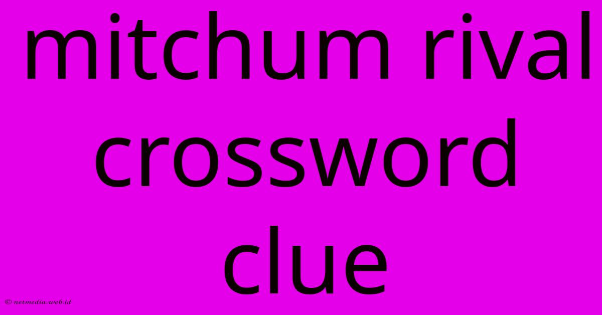 Mitchum Rival Crossword Clue