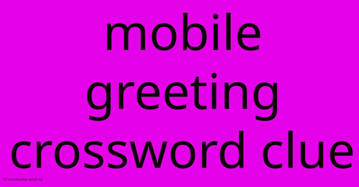 Mobile Greeting Crossword Clue