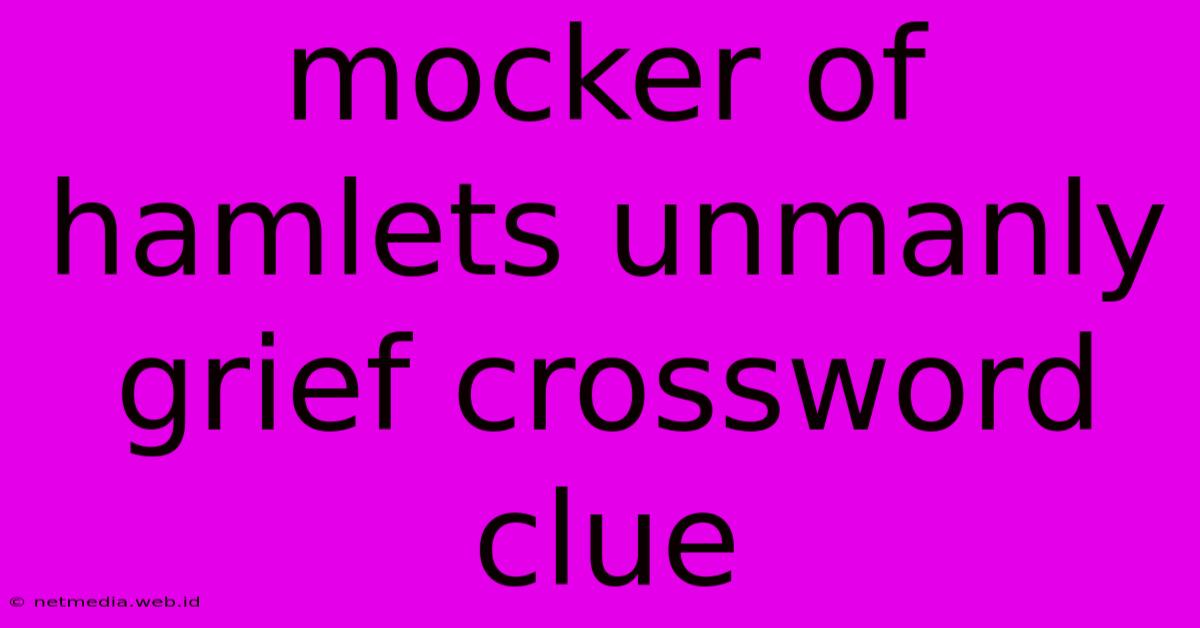 Mocker Of Hamlets Unmanly Grief Crossword Clue