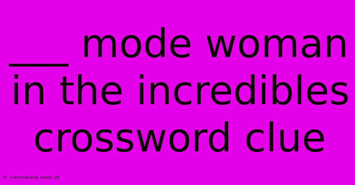 ___ Mode Woman In The Incredibles Crossword Clue