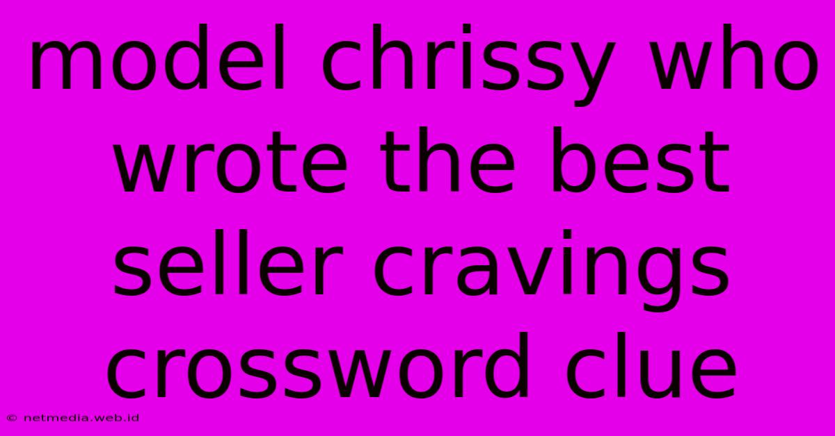 Model Chrissy Who Wrote The Best Seller Cravings Crossword Clue