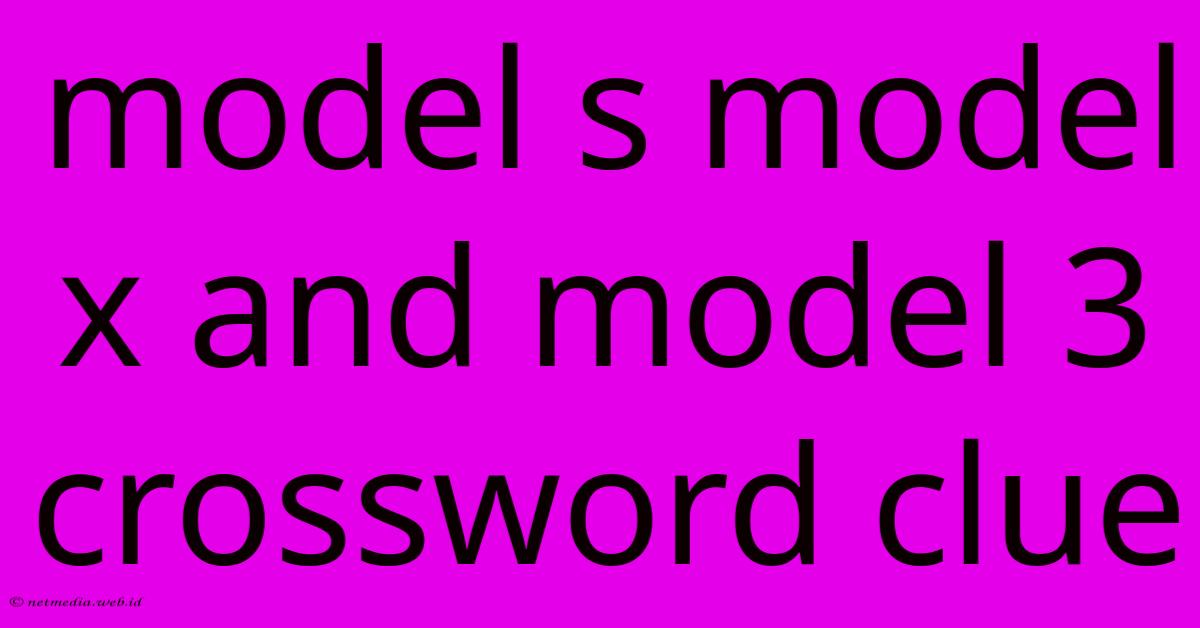 Model S Model X And Model 3 Crossword Clue