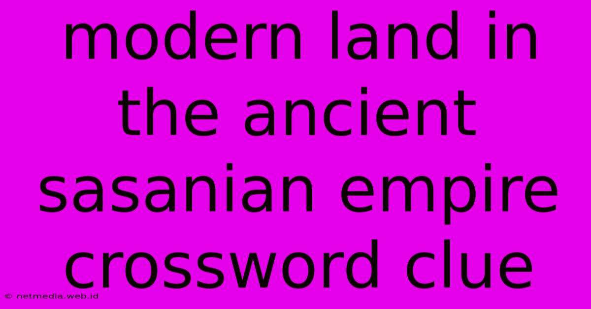 Modern Land In The Ancient Sasanian Empire Crossword Clue