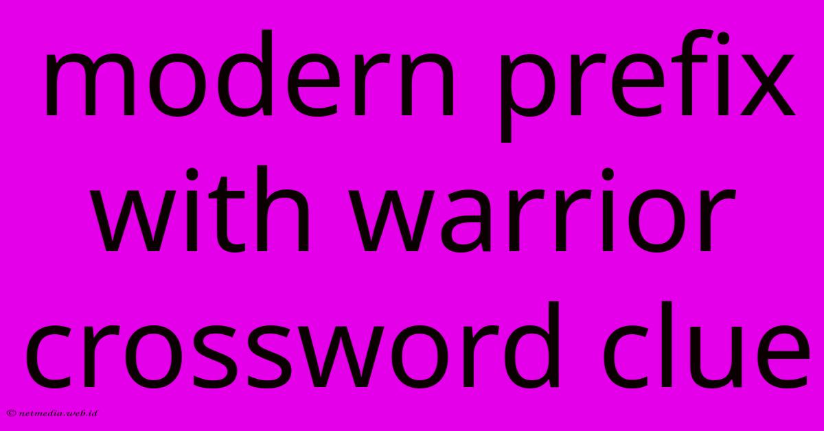 Modern Prefix With Warrior Crossword Clue