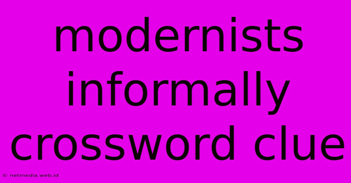 Modernists Informally Crossword Clue